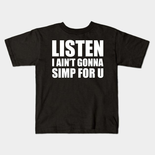 Listen I ain't gonna simp for you - STOP SIMPING - ANTI SIMP series 4 white Kids T-Shirt by FOGSJ